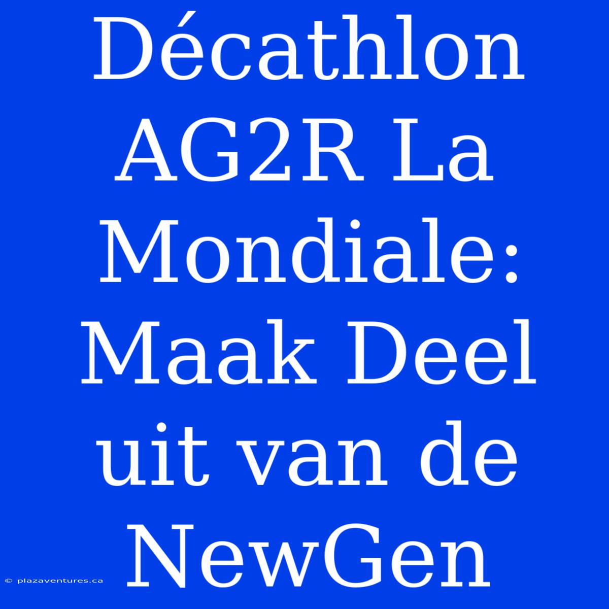 Décathlon AG2R La Mondiale:  Maak Deel Uit Van De NewGen