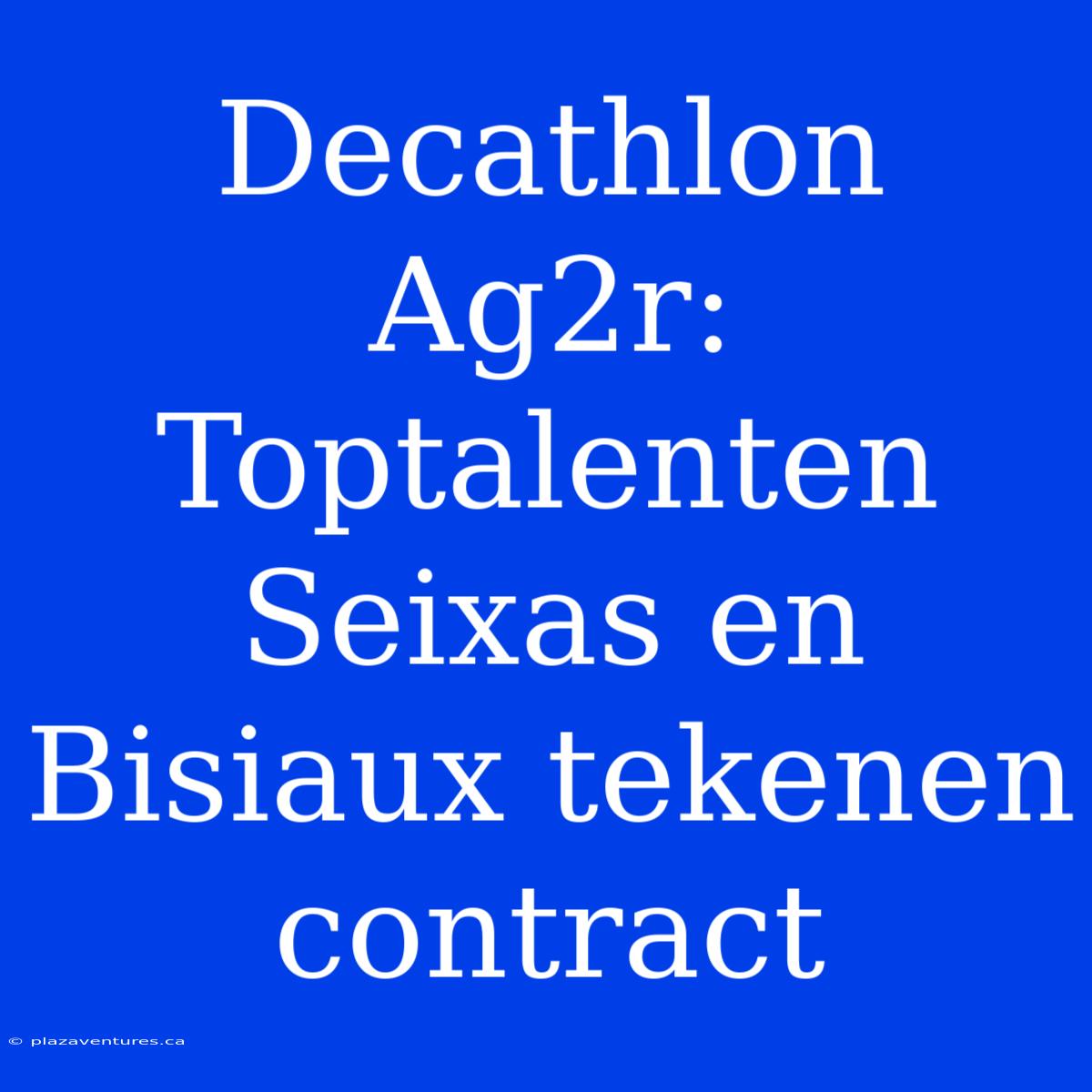 Decathlon Ag2r: Toptalenten Seixas En Bisiaux Tekenen Contract