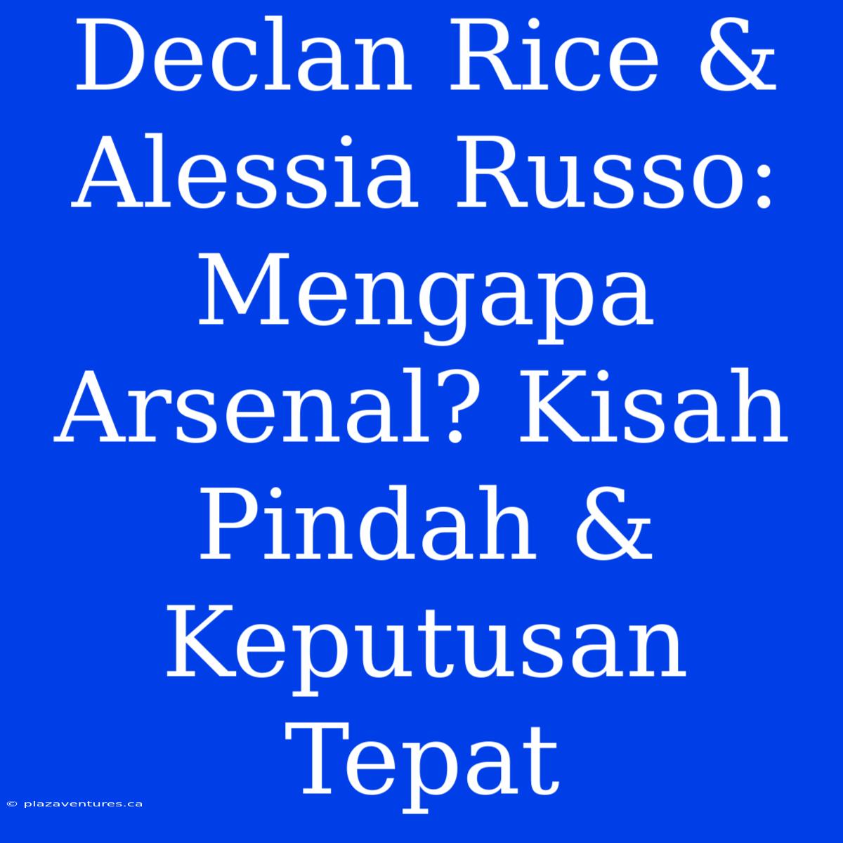 Declan Rice & Alessia Russo: Mengapa Arsenal? Kisah Pindah & Keputusan Tepat