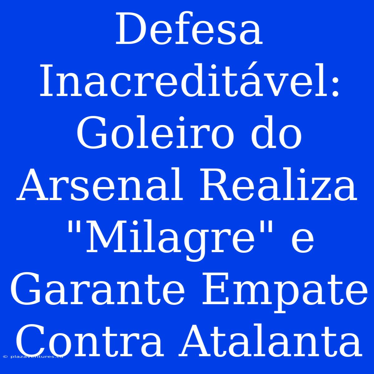 Defesa Inacreditável: Goleiro Do Arsenal Realiza 