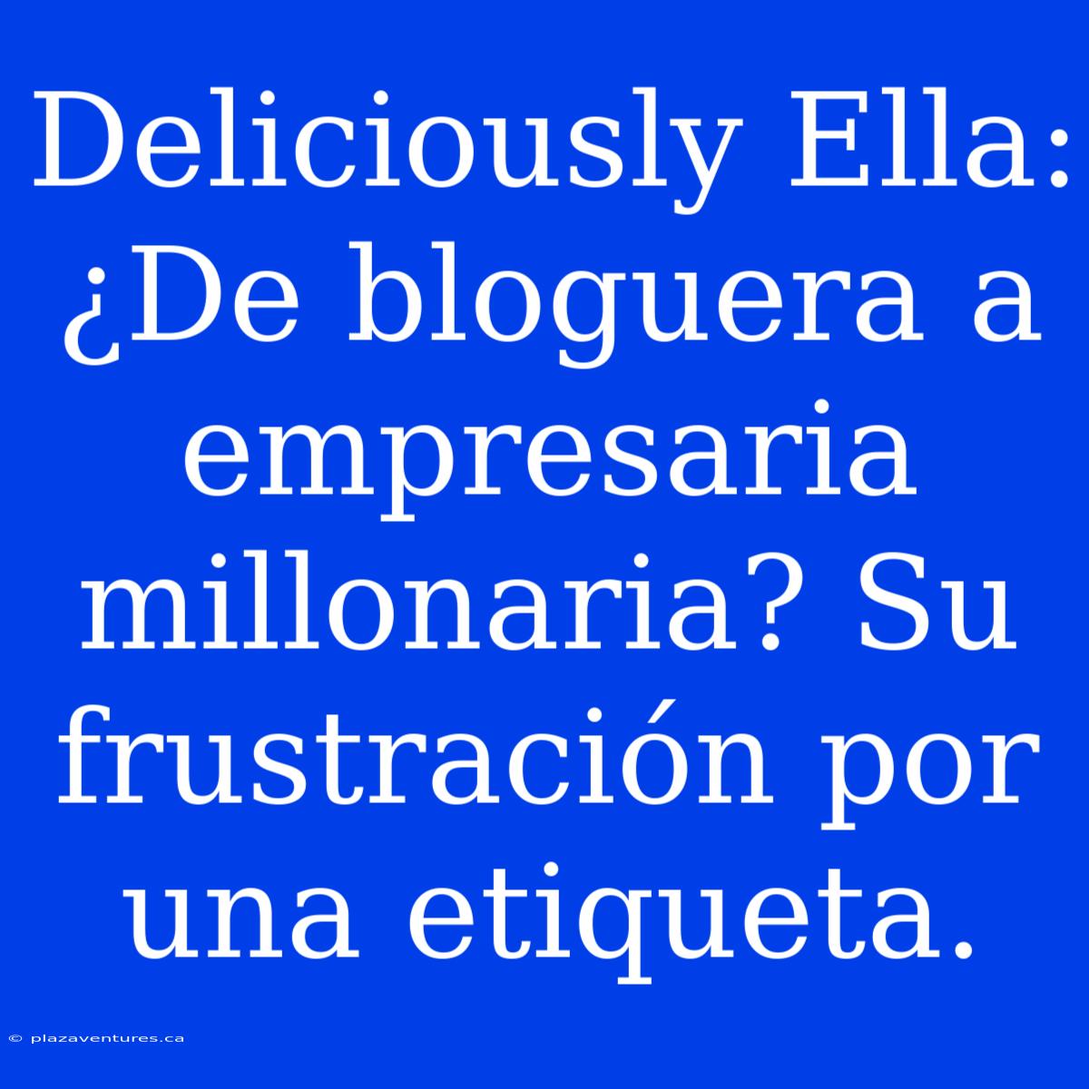 Deliciously Ella: ¿De Bloguera A Empresaria Millonaria? Su Frustración Por Una Etiqueta.