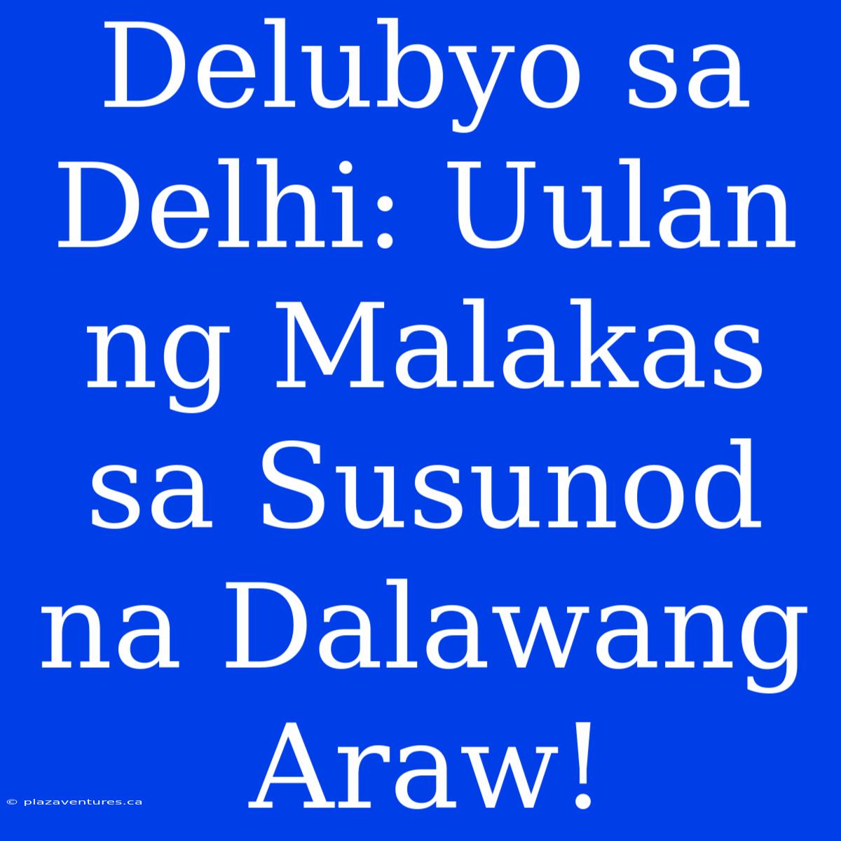 Delubyo Sa Delhi: Uulan Ng Malakas Sa Susunod Na Dalawang Araw!