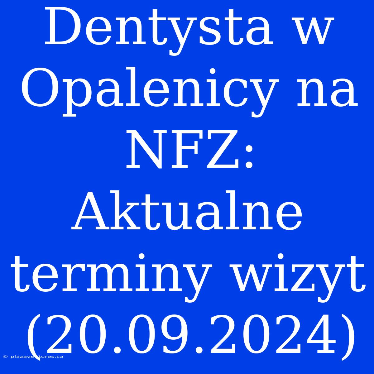 Dentysta W Opalenicy Na NFZ: Aktualne Terminy Wizyt (20.09.2024)