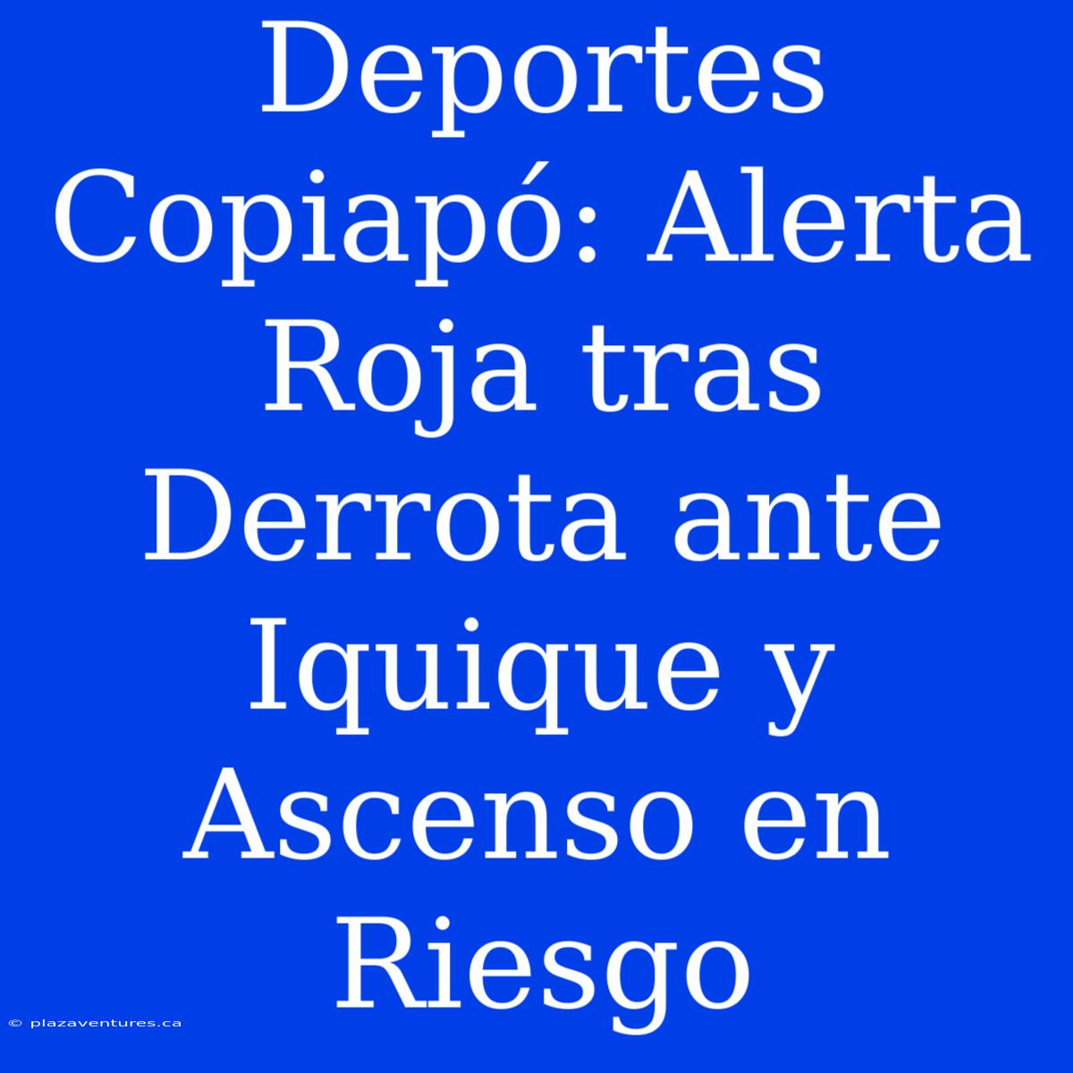 Deportes Copiapó: Alerta Roja Tras Derrota Ante Iquique Y Ascenso En Riesgo