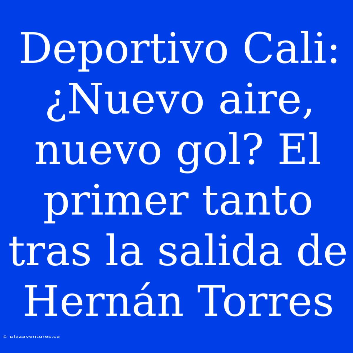 Deportivo Cali: ¿Nuevo Aire, Nuevo Gol? El Primer Tanto Tras La Salida De Hernán Torres