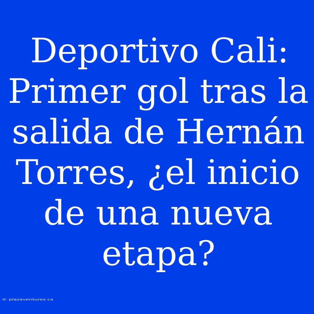 Deportivo Cali: Primer Gol Tras La Salida De Hernán Torres, ¿el Inicio De Una Nueva Etapa?