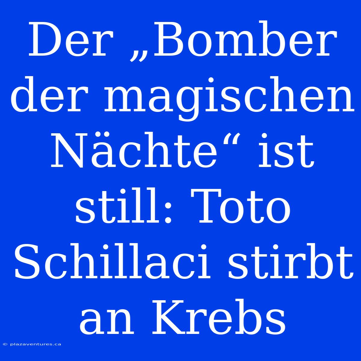 Der „Bomber Der Magischen Nächte“ Ist Still: Toto Schillaci Stirbt An Krebs