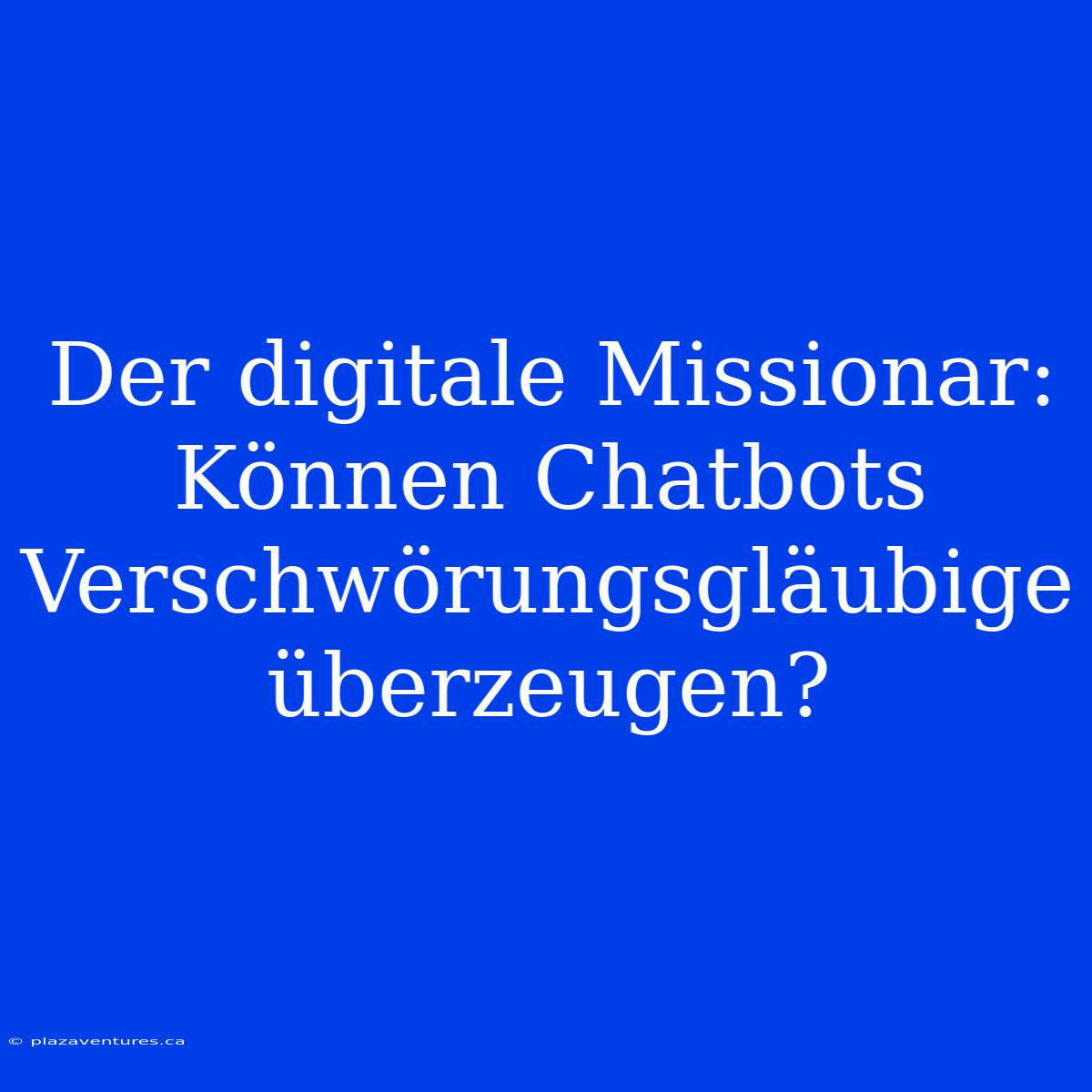 Der Digitale Missionar: Können Chatbots Verschwörungsgläubige Überzeugen?