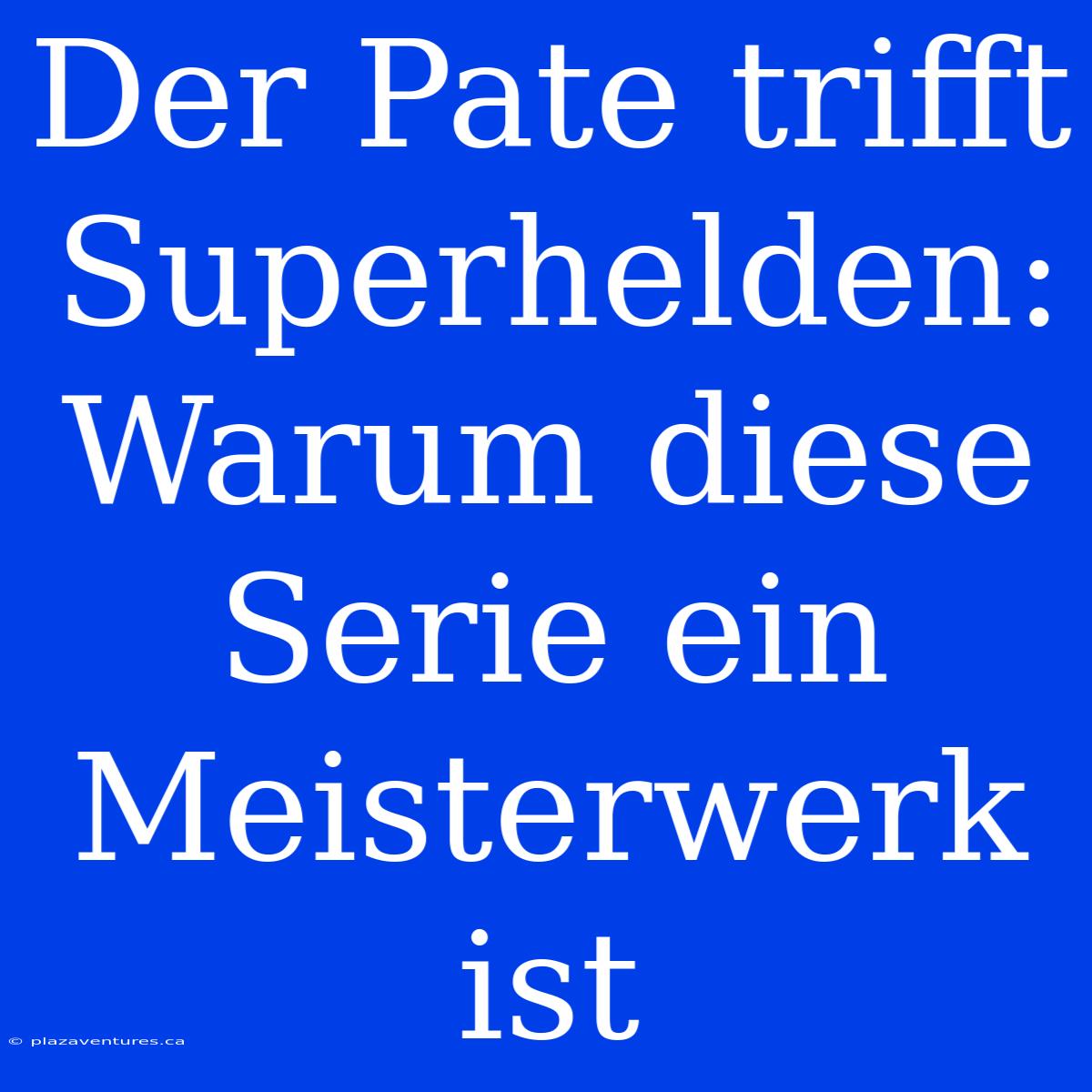 Der Pate Trifft Superhelden: Warum Diese Serie Ein Meisterwerk Ist