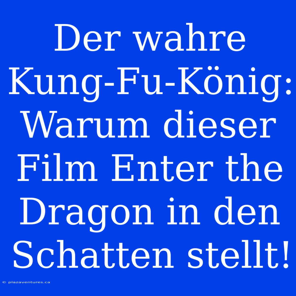 Der Wahre Kung-Fu-König: Warum Dieser Film Enter The Dragon In Den Schatten Stellt!