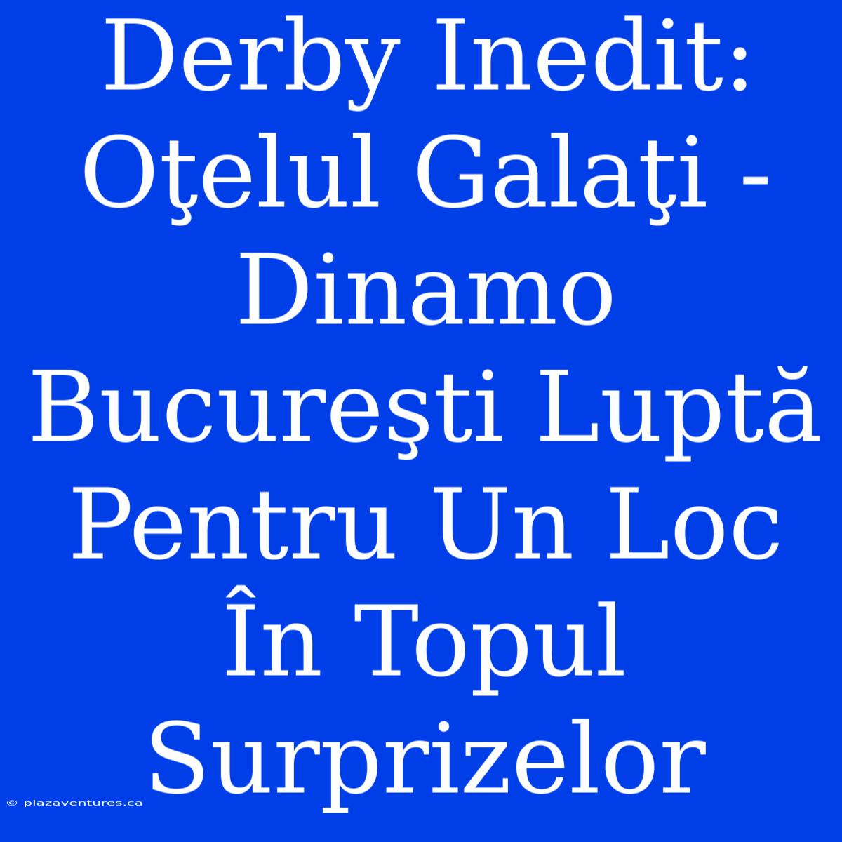 Derby Inedit: Oţelul Galaţi - Dinamo Bucureşti Luptă Pentru Un Loc În Topul Surprizelor