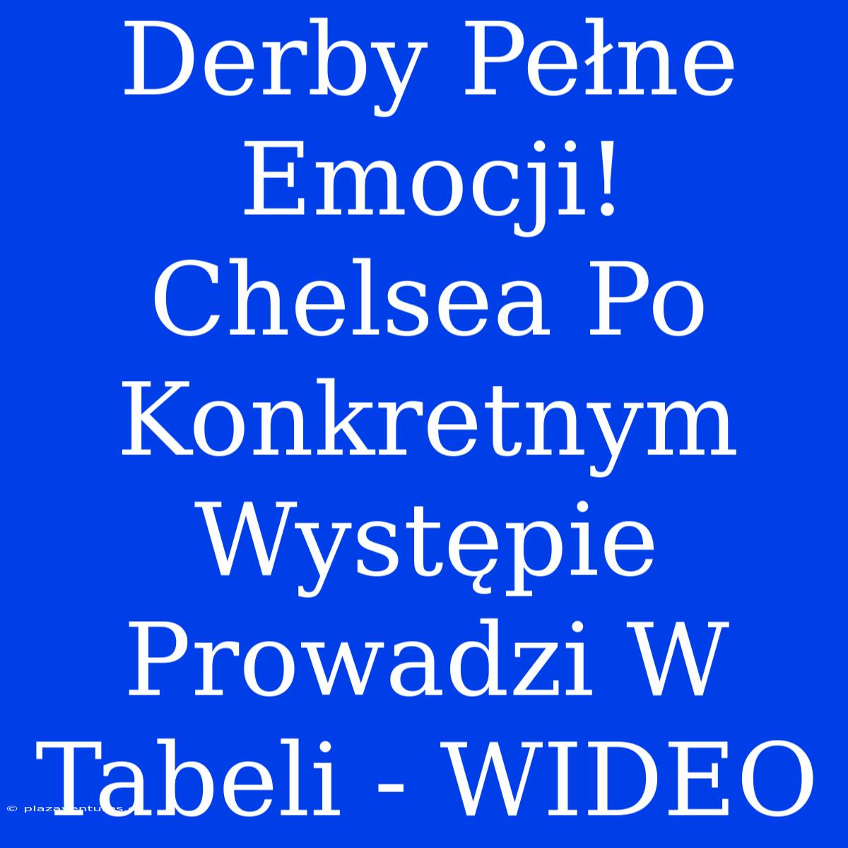 Derby Pełne Emocji! Chelsea Po Konkretnym Występie Prowadzi W Tabeli - WIDEO