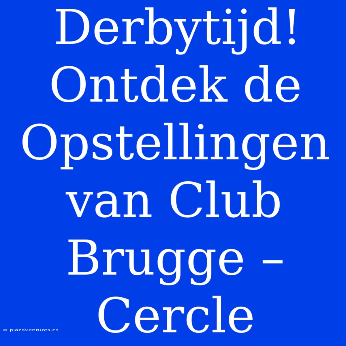 Derbytijd! Ontdek De Opstellingen Van Club Brugge – Cercle