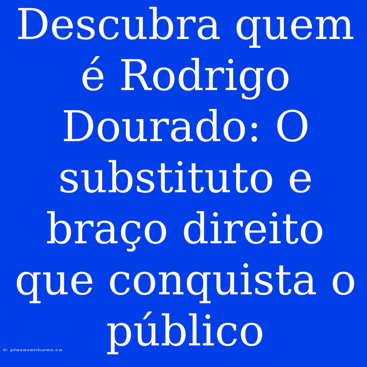 Descubra Quem É Rodrigo Dourado: O Substituto E Braço Direito Que Conquista O Público