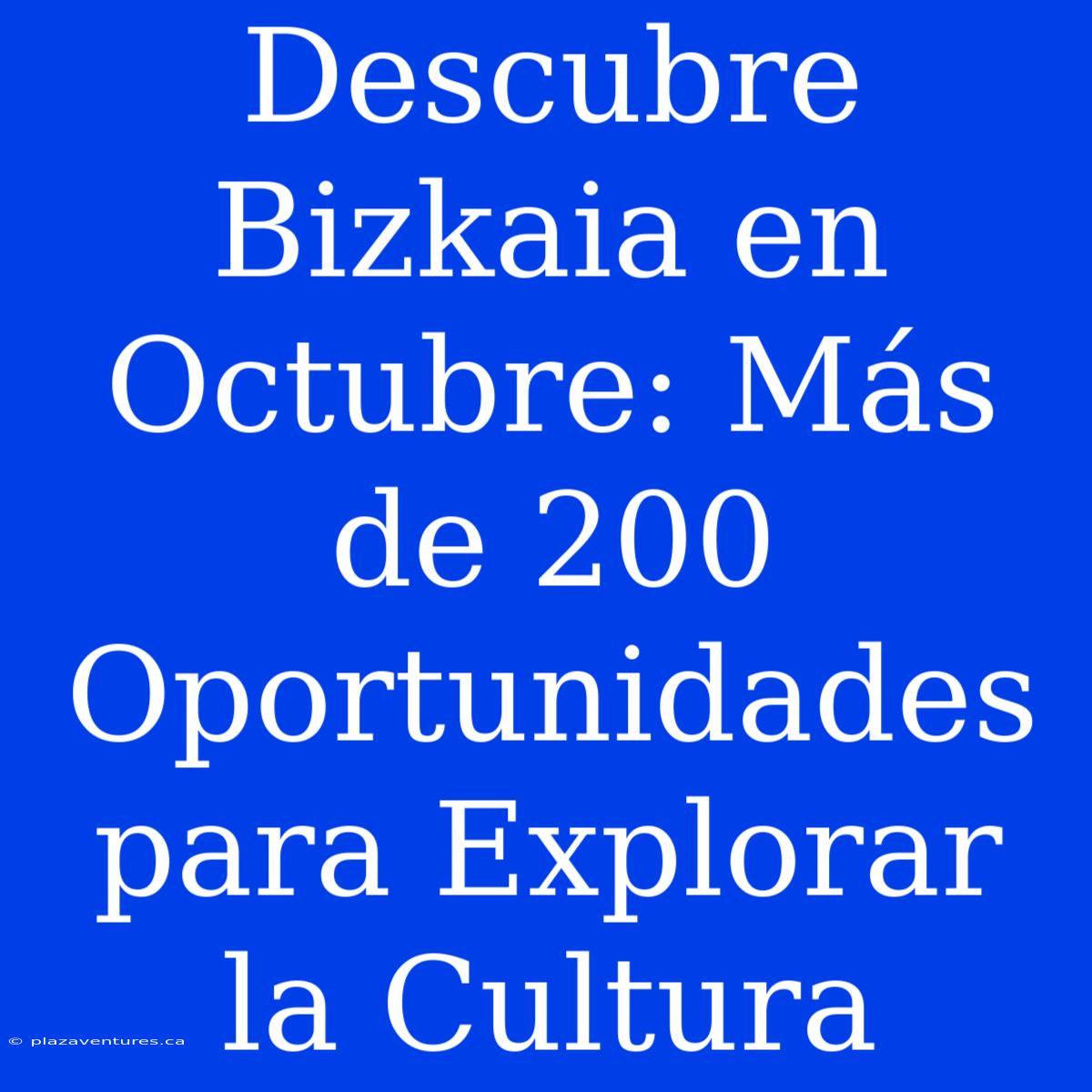 Descubre Bizkaia En Octubre: Más De 200 Oportunidades Para Explorar La Cultura