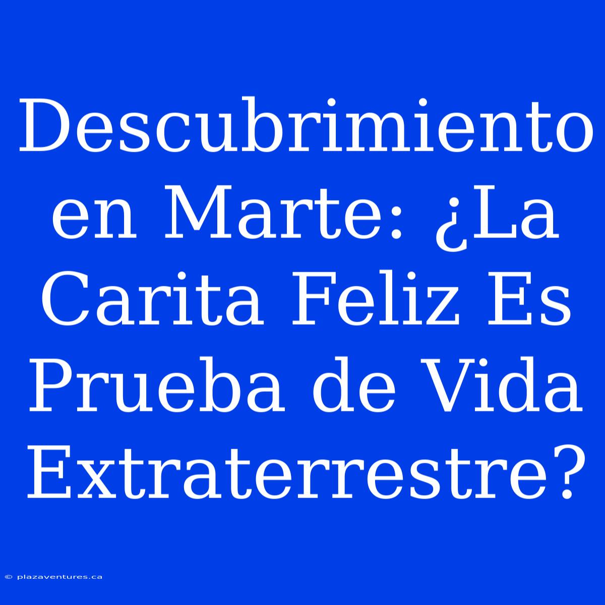 Descubrimiento En Marte: ¿La Carita Feliz Es Prueba De Vida Extraterrestre?