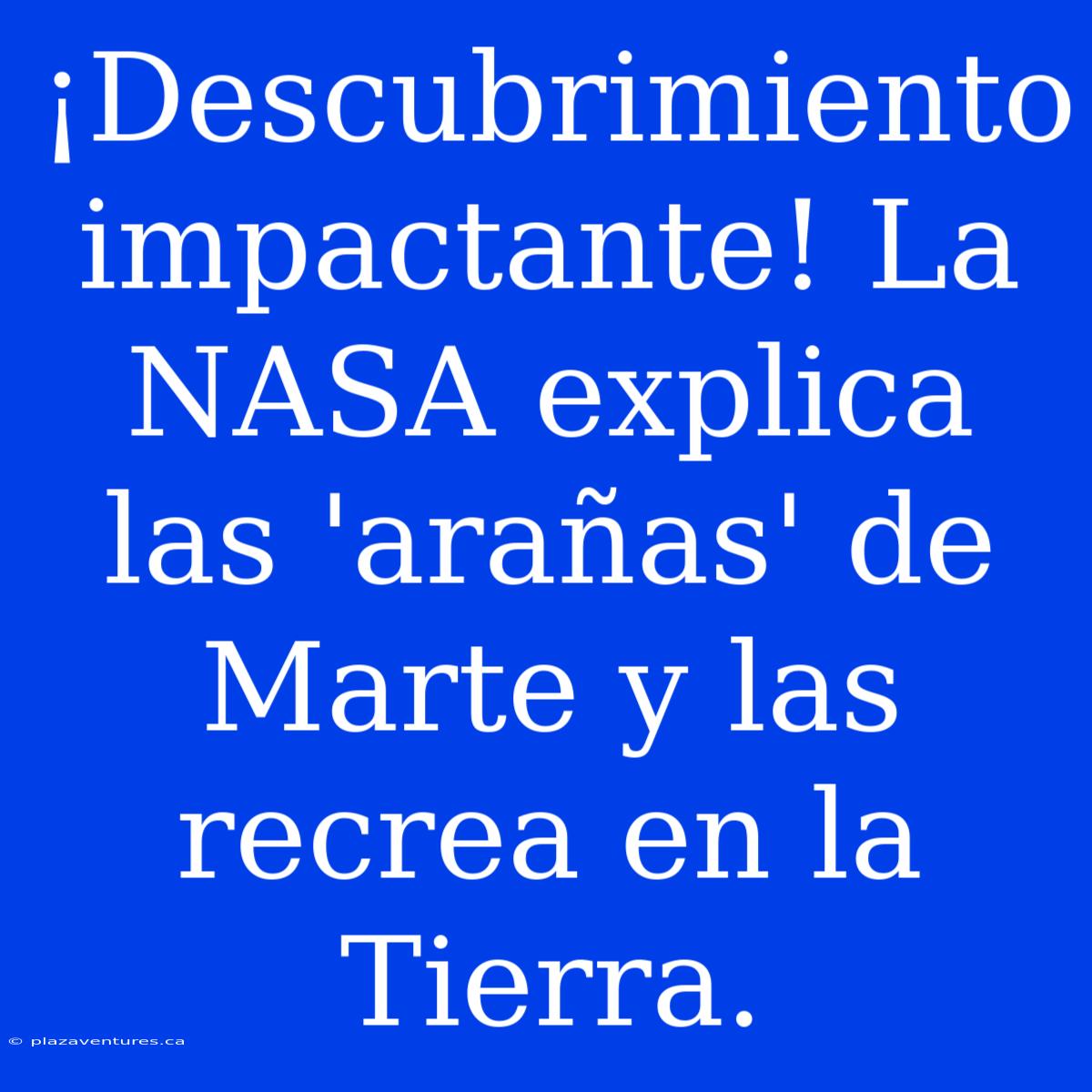 ¡Descubrimiento Impactante! La NASA Explica Las 'arañas' De Marte Y Las Recrea En La Tierra.