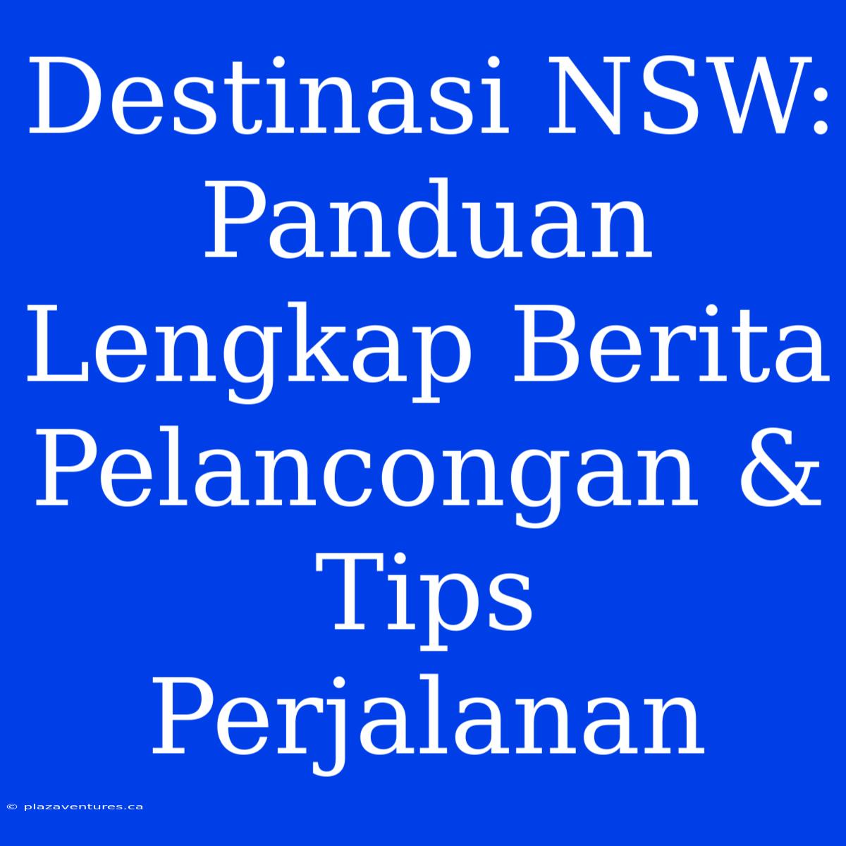 Destinasi NSW: Panduan Lengkap Berita Pelancongan & Tips Perjalanan