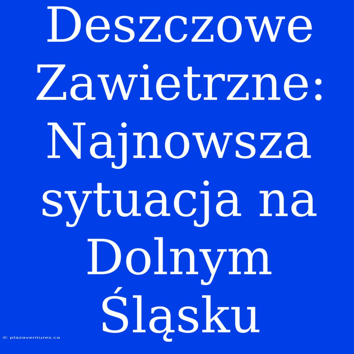 Deszczowe Zawietrzne: Najnowsza Sytuacja Na Dolnym Śląsku