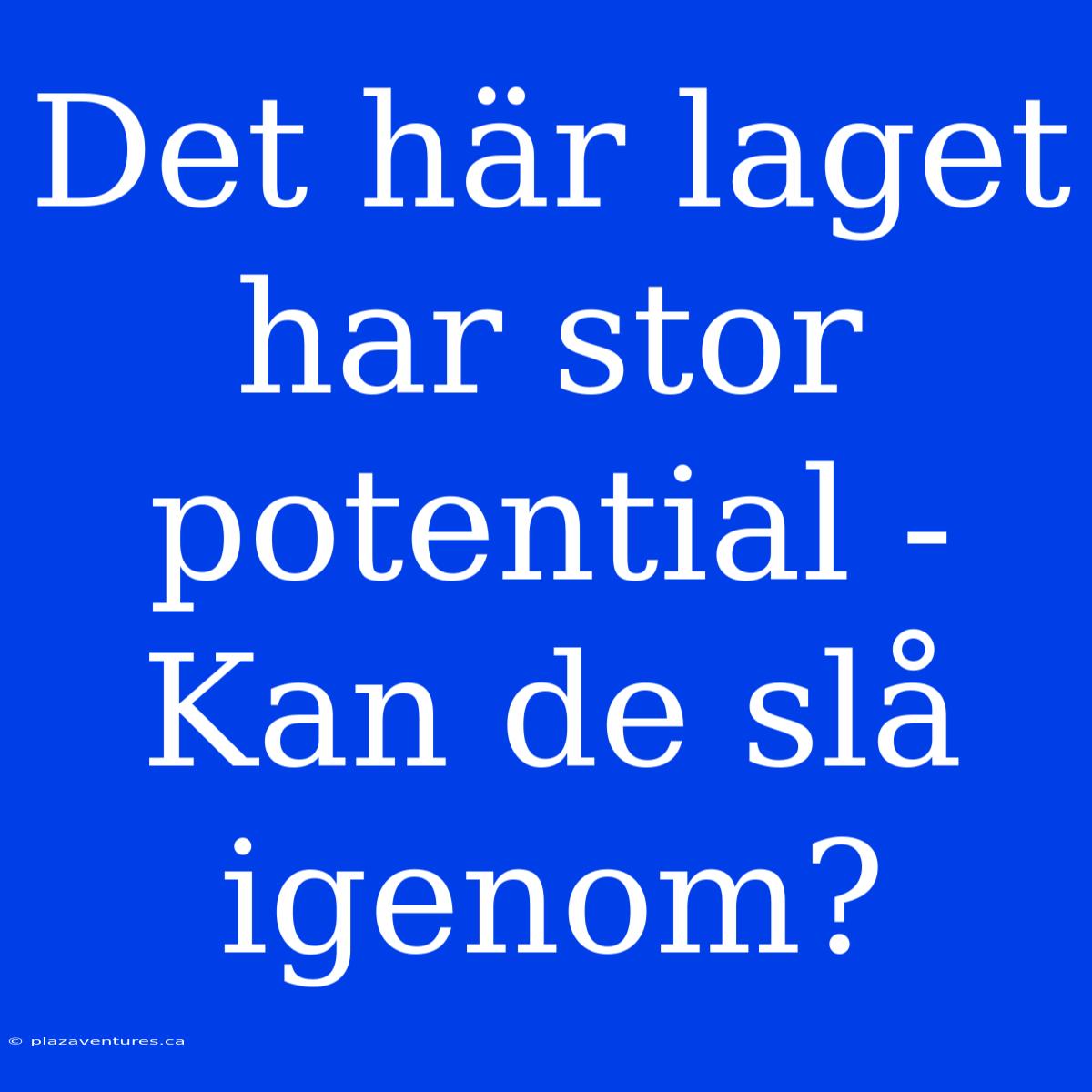 Det Här Laget Har Stor Potential - Kan De Slå Igenom?