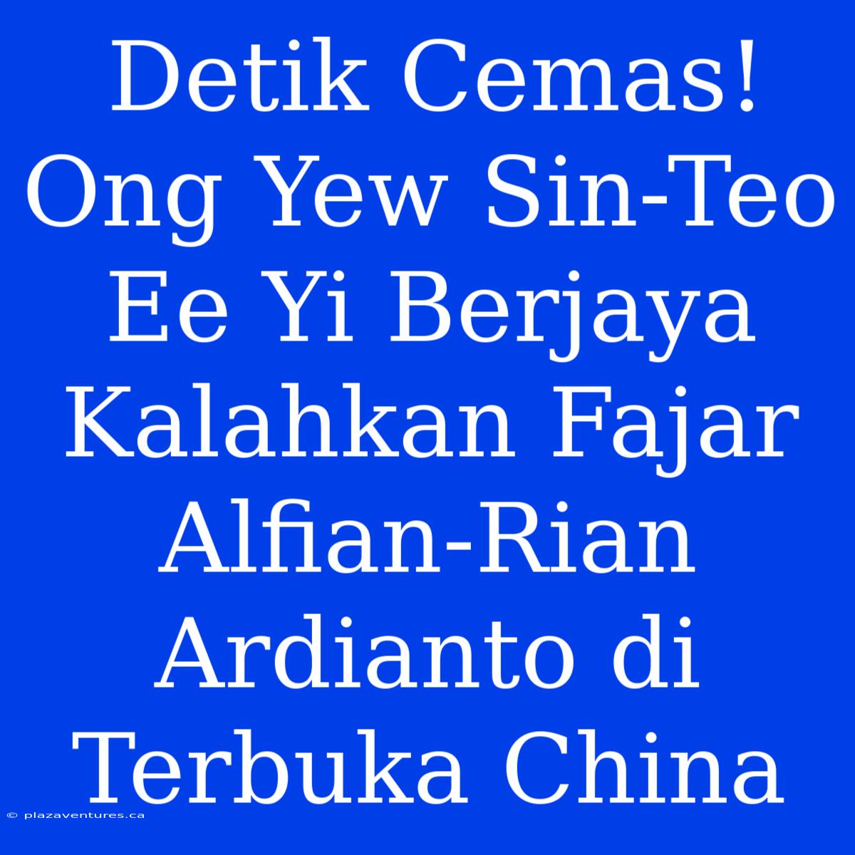 Detik Cemas! Ong Yew Sin-Teo Ee Yi Berjaya Kalahkan Fajar Alfian-Rian Ardianto Di Terbuka China