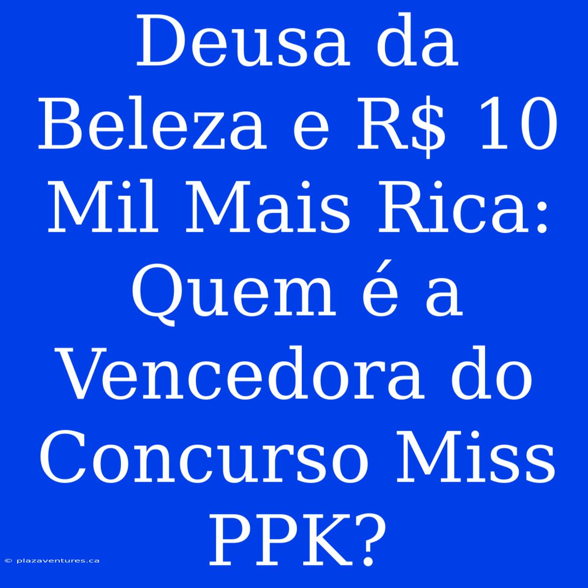 Deusa Da Beleza E R$ 10 Mil Mais Rica: Quem É A Vencedora Do Concurso Miss PPK?