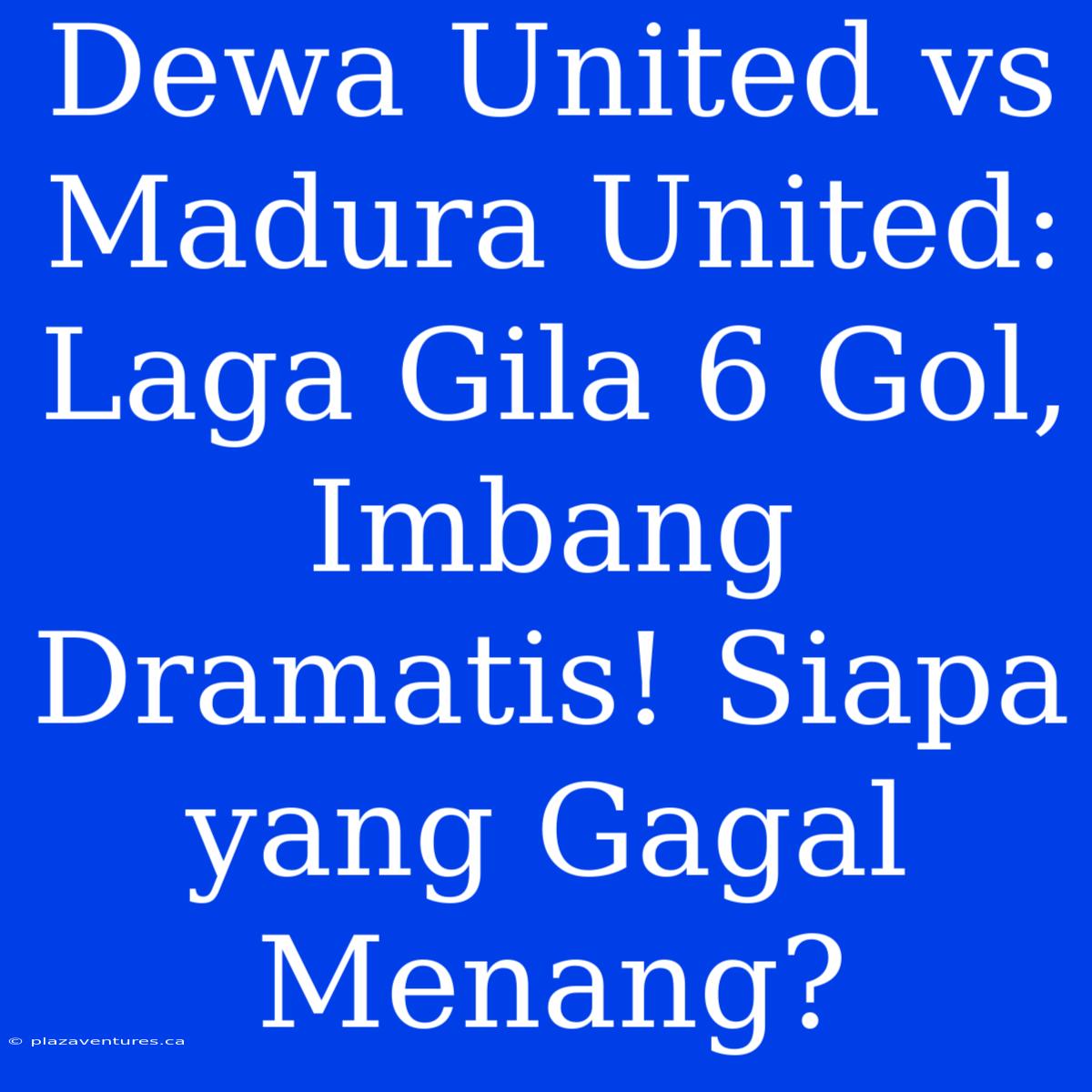 Dewa United Vs Madura United: Laga Gila 6 Gol, Imbang Dramatis! Siapa Yang Gagal Menang?