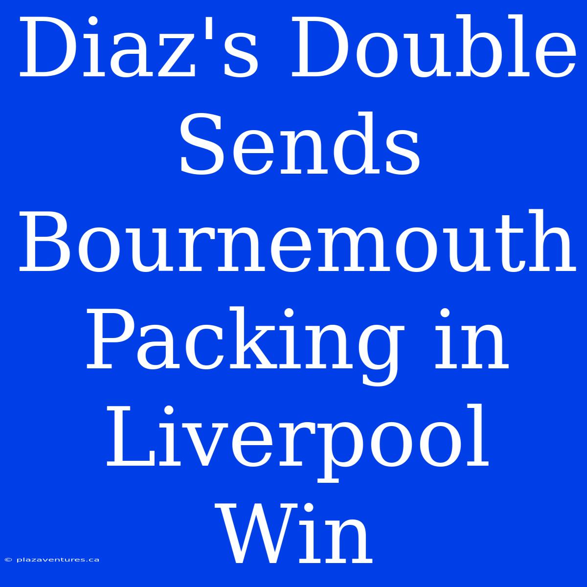 Diaz's Double Sends Bournemouth Packing In Liverpool Win