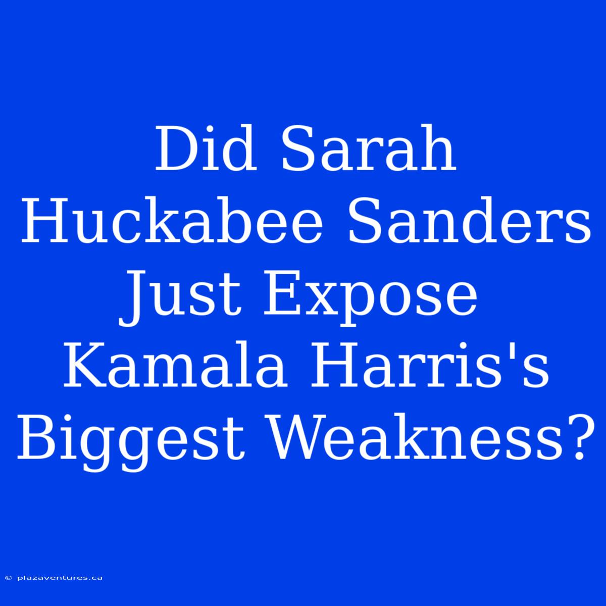 Did Sarah Huckabee Sanders Just Expose Kamala Harris's Biggest Weakness?