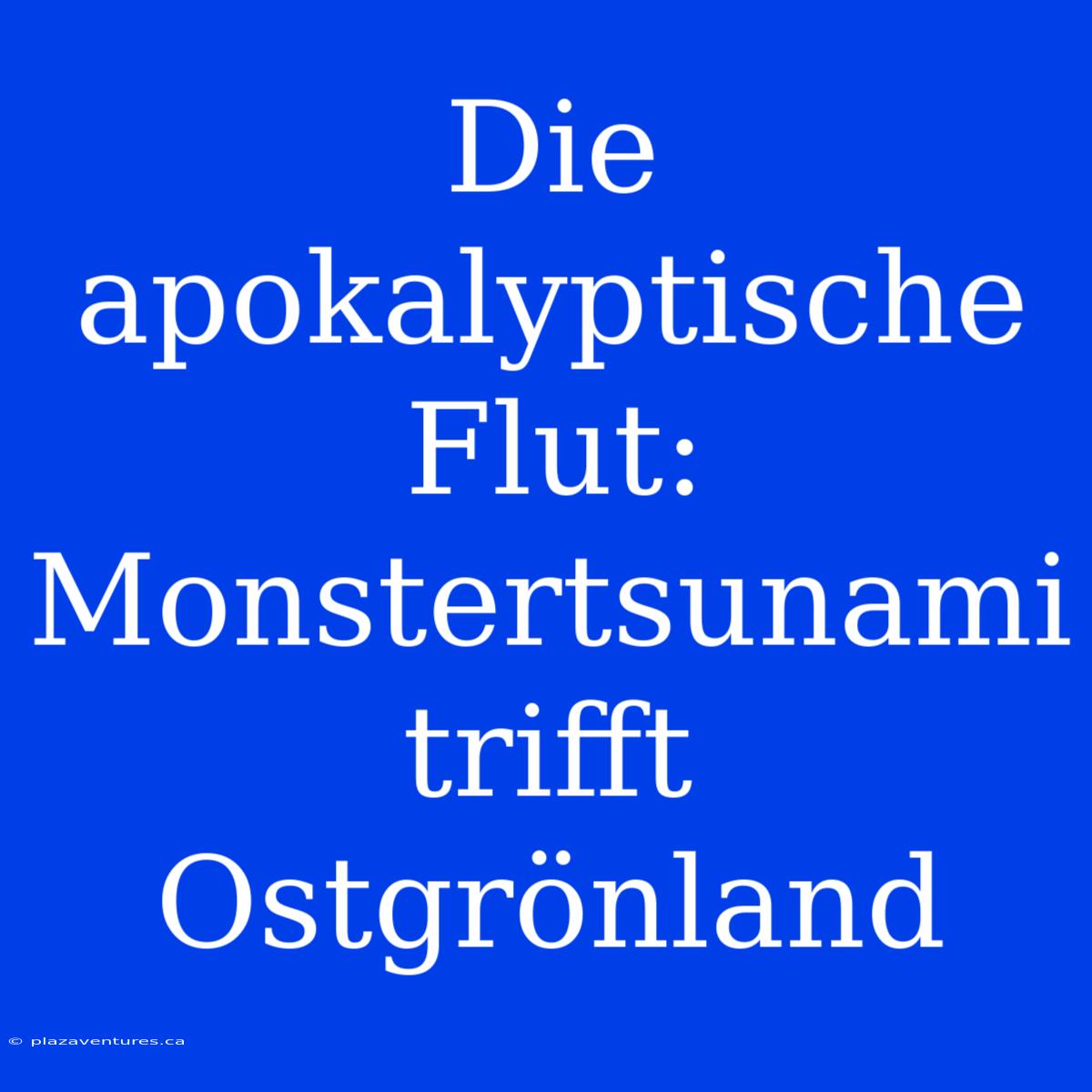 Die Apokalyptische Flut: Monstertsunami Trifft Ostgrönland