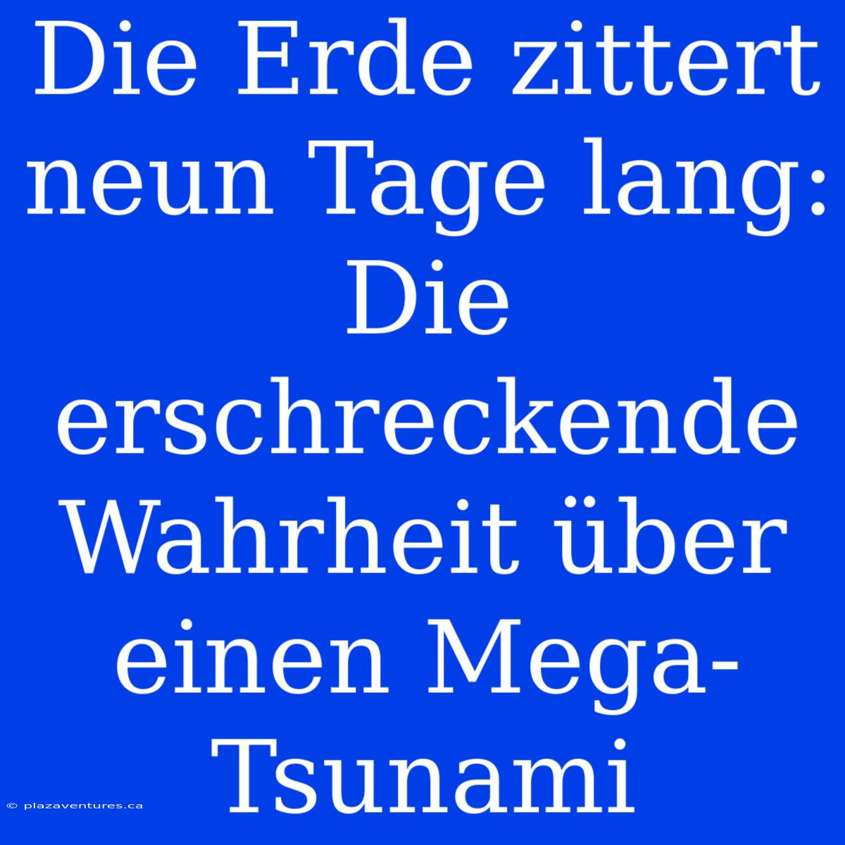 Die Erde Zittert Neun Tage Lang: Die Erschreckende Wahrheit Über Einen Mega-Tsunami