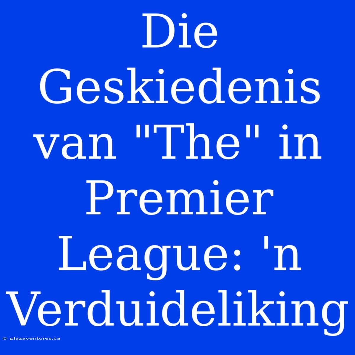 Die Geskiedenis Van 