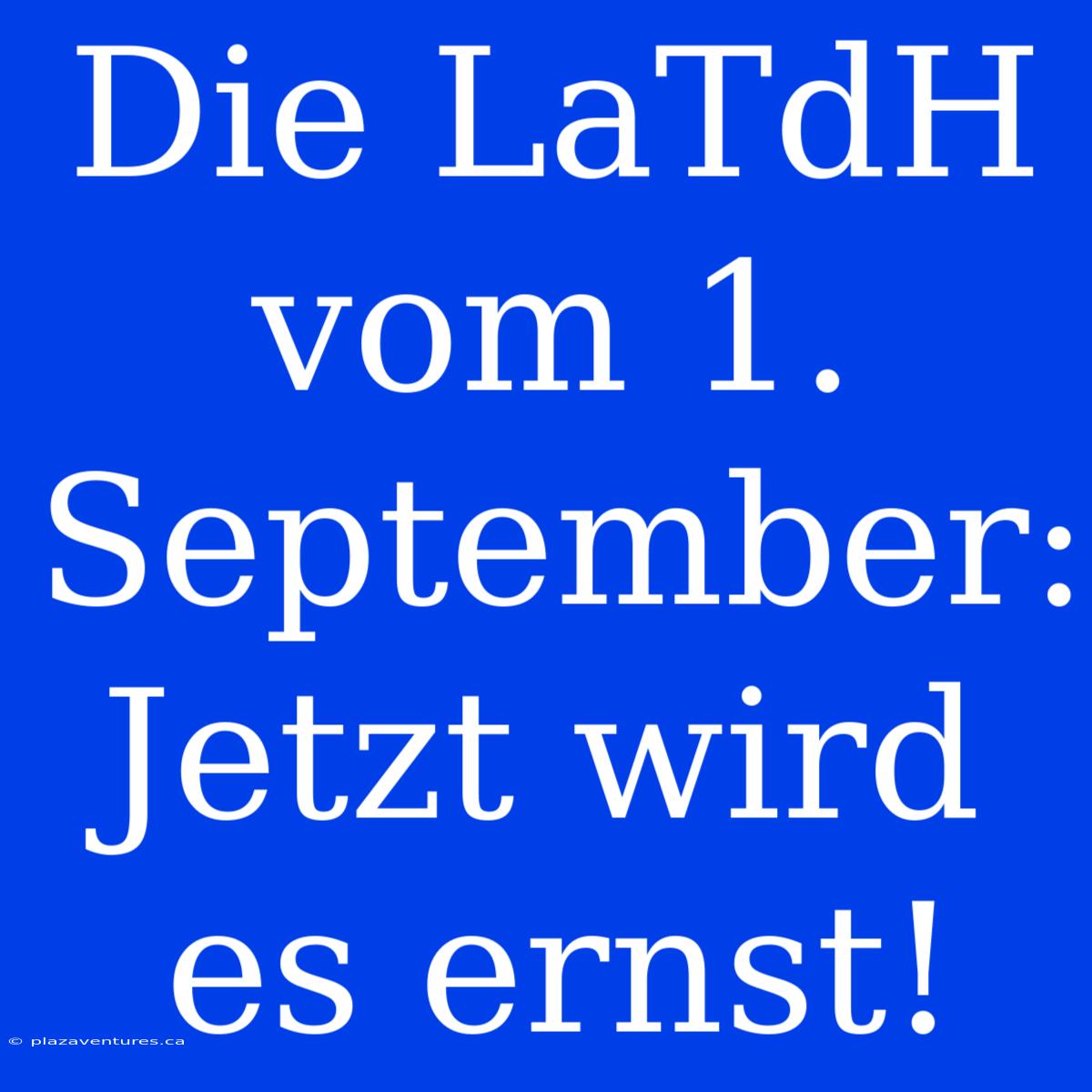 Die LaTdH Vom 1. September: Jetzt Wird Es Ernst!