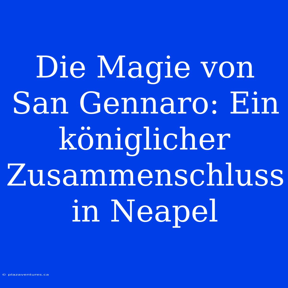 Die Magie Von San Gennaro: Ein Königlicher Zusammenschluss In Neapel