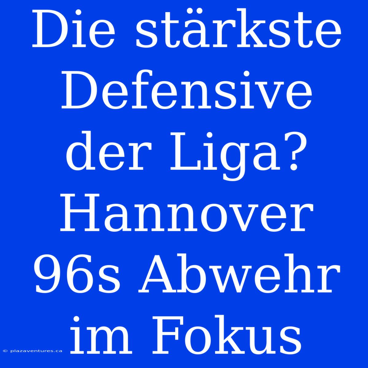 Die Stärkste Defensive Der Liga? Hannover 96s Abwehr Im Fokus