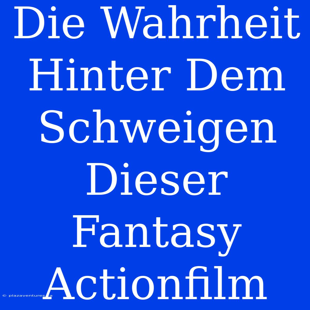 Die Wahrheit Hinter Dem Schweigen Dieser Fantasy Actionfilm