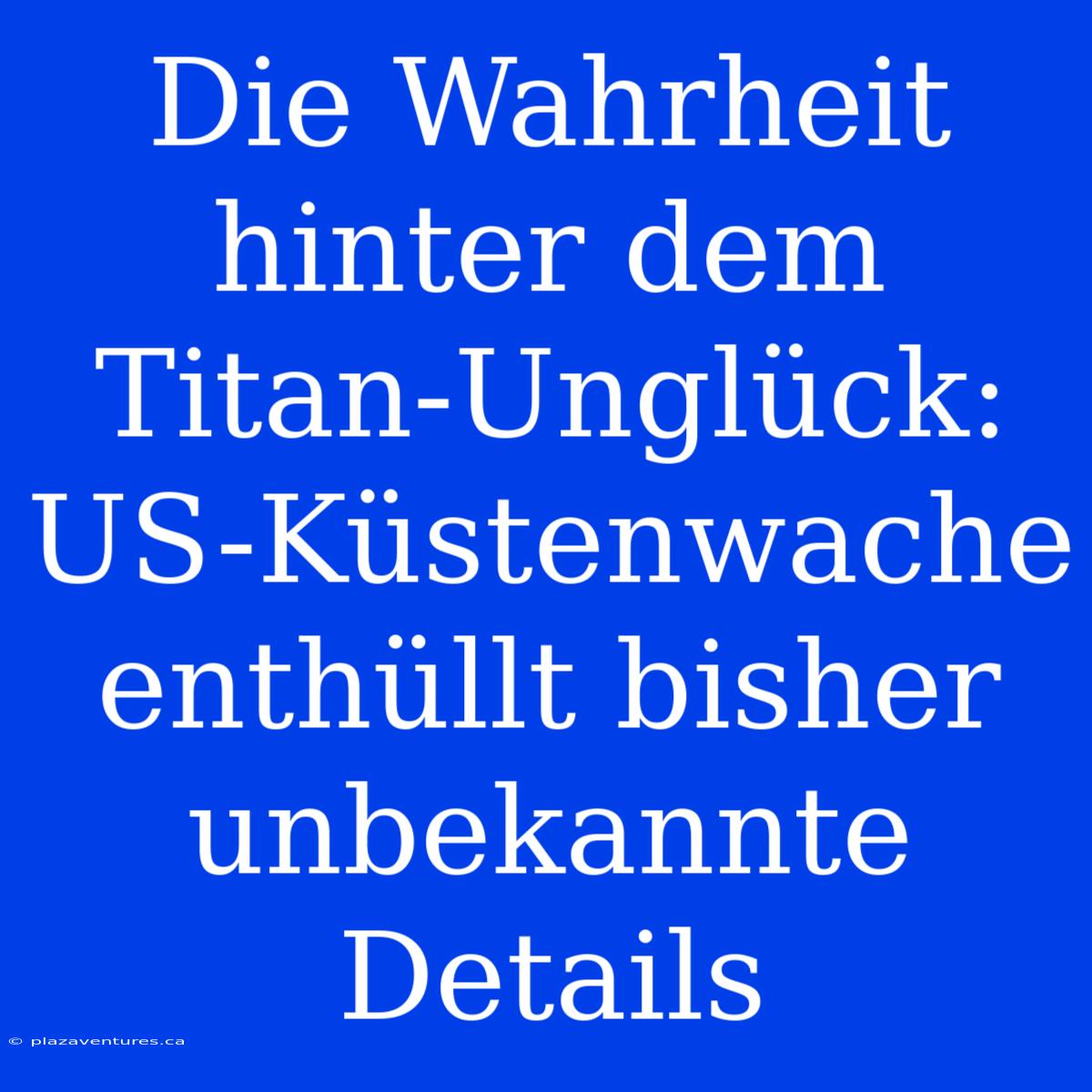 Die Wahrheit Hinter Dem Titan-Unglück: US-Küstenwache Enthüllt Bisher Unbekannte Details