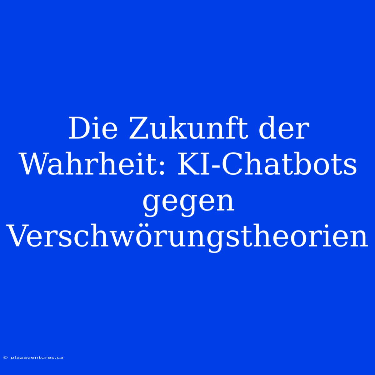 Die Zukunft Der Wahrheit: KI-Chatbots Gegen Verschwörungstheorien