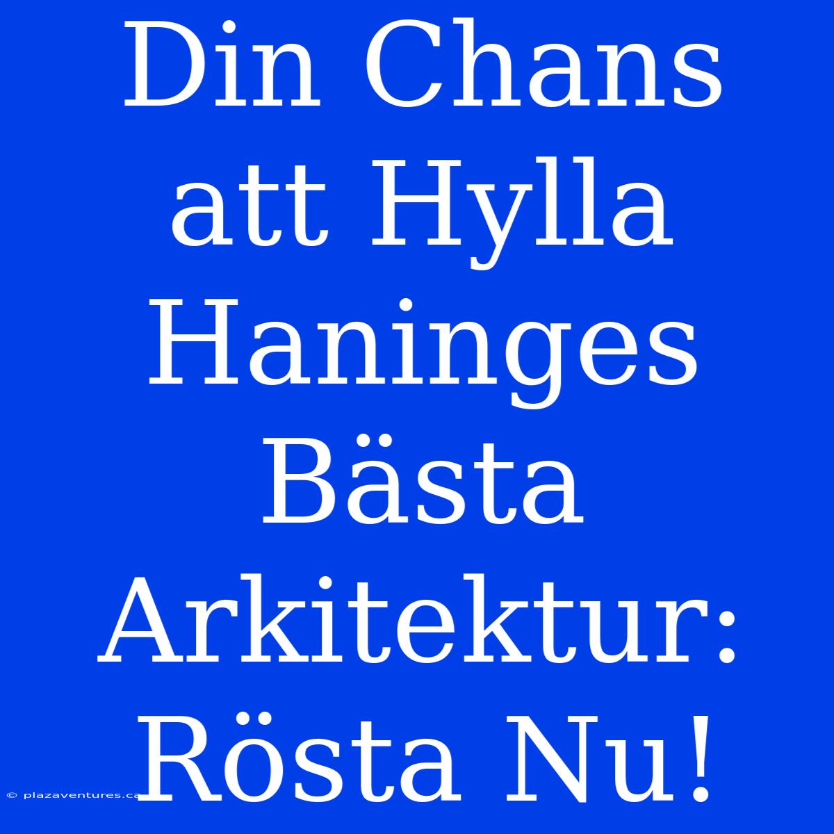 Din Chans Att Hylla Haninges Bästa Arkitektur: Rösta Nu!