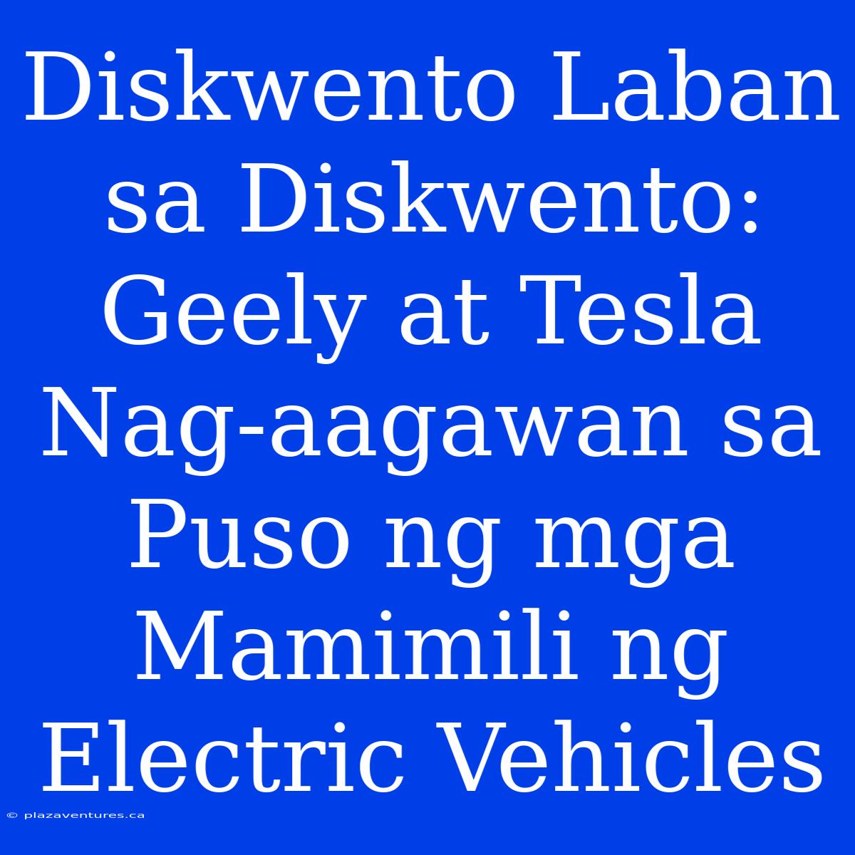 Diskwento Laban Sa Diskwento: Geely At Tesla Nag-aagawan Sa Puso Ng Mga Mamimili Ng Electric Vehicles