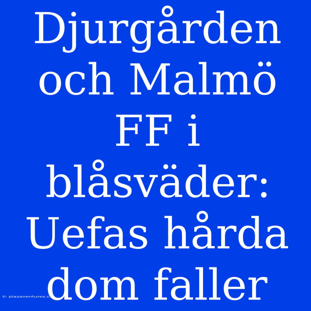 Djurgården Och Malmö FF I Blåsväder: Uefas Hårda Dom Faller