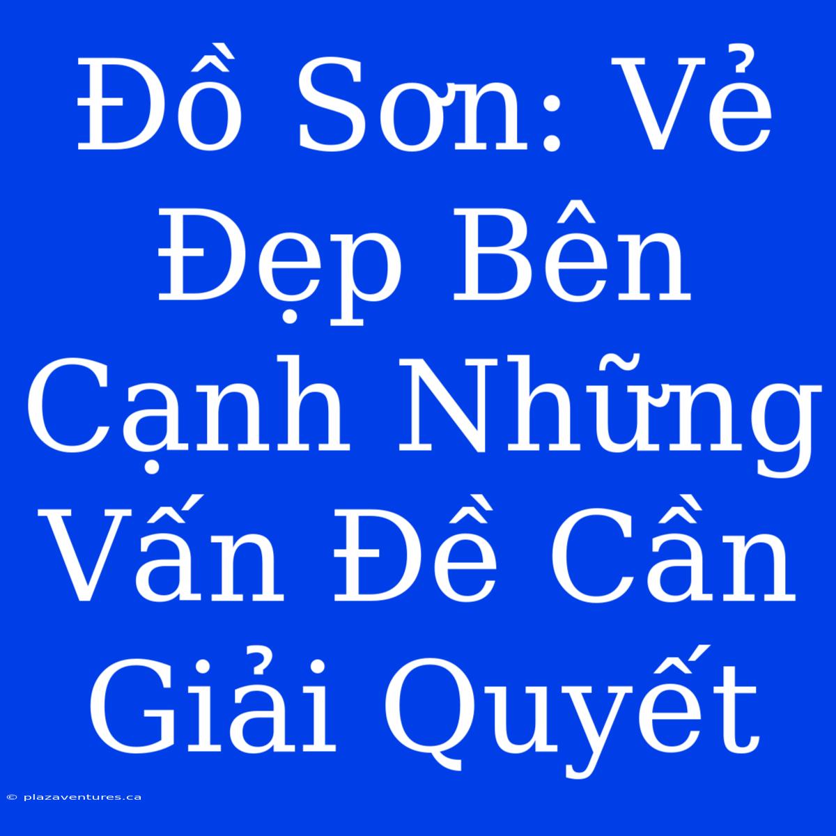 Đồ Sơn: Vẻ Đẹp Bên Cạnh Những Vấn Đề Cần Giải Quyết