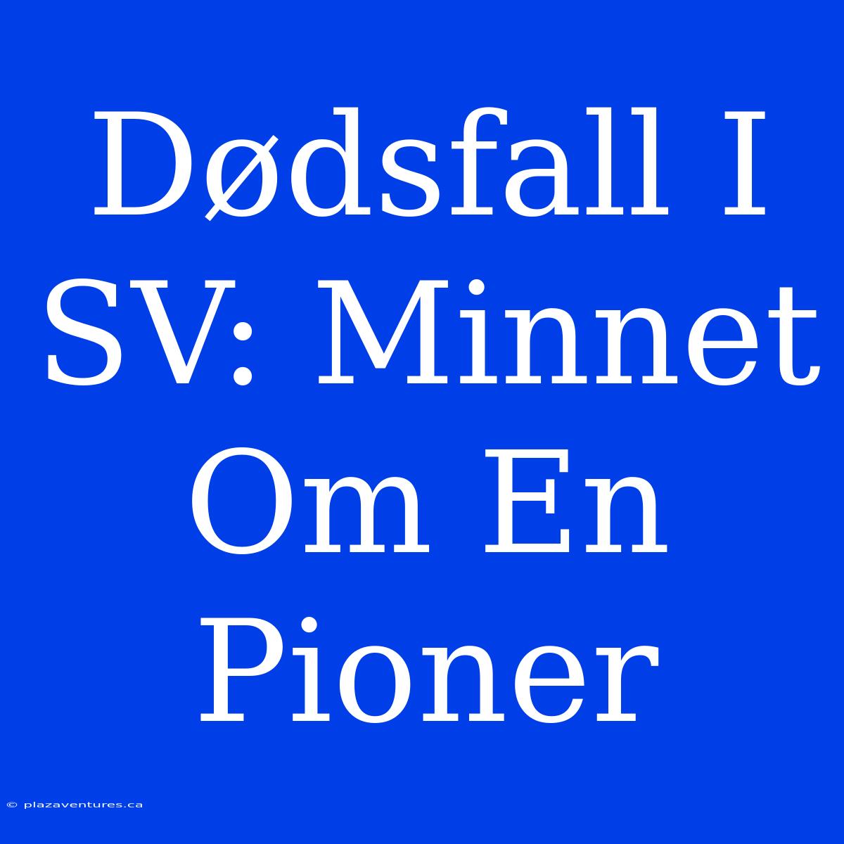 Dødsfall I SV: Minnet Om En Pioner