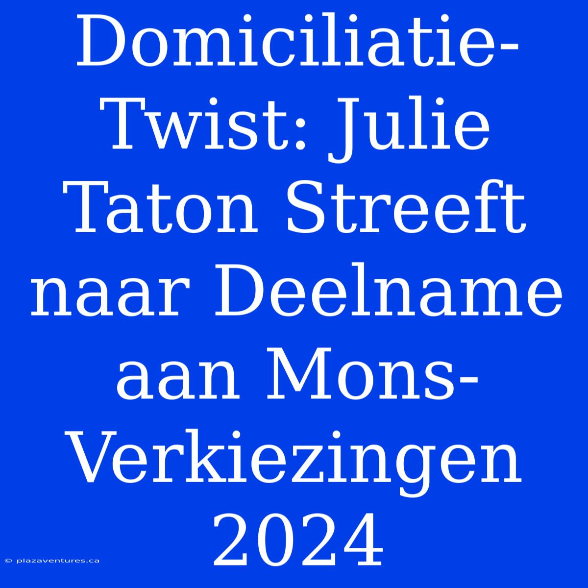 Domiciliatie-Twist: Julie Taton Streeft Naar Deelname Aan Mons-Verkiezingen 2024