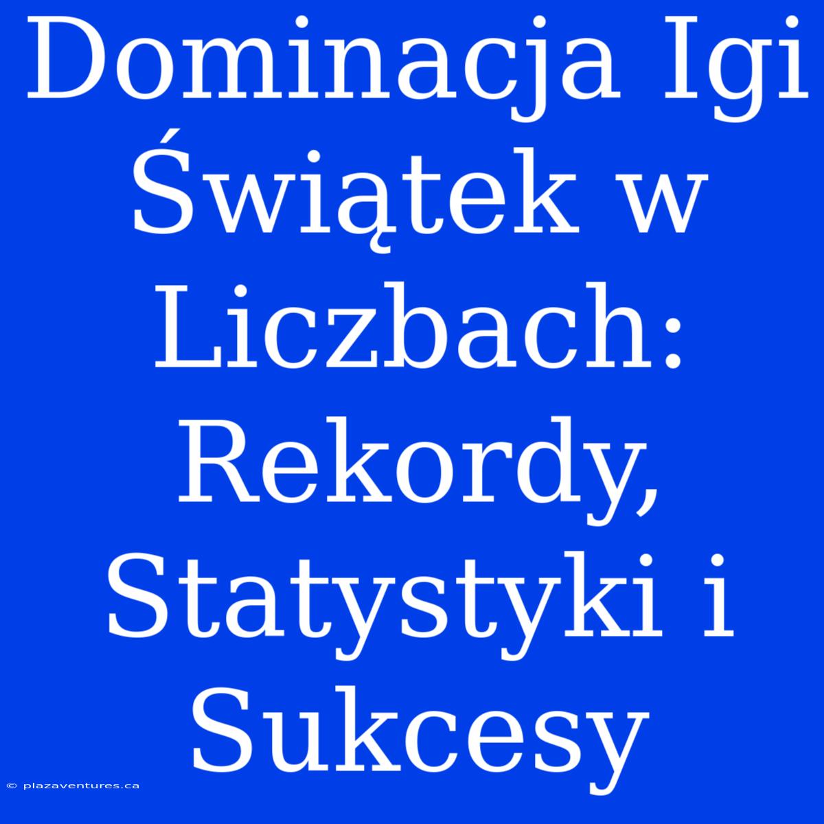 Dominacja Igi Świątek W Liczbach: Rekordy, Statystyki I Sukcesy