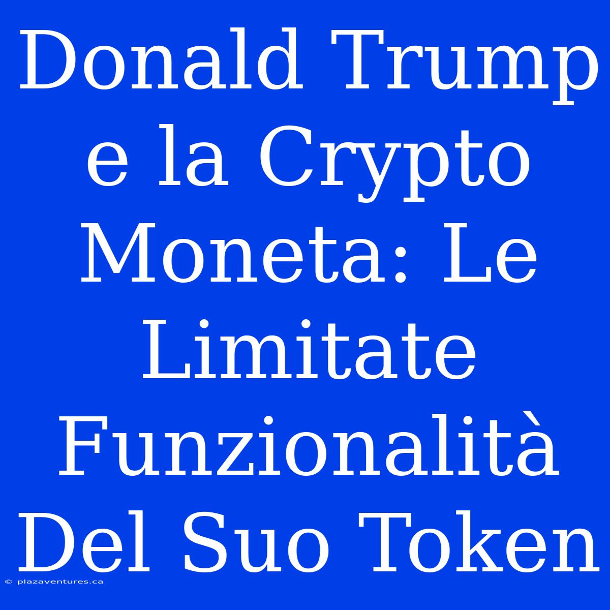 Donald Trump E La Crypto Moneta: Le Limitate Funzionalità Del Suo Token