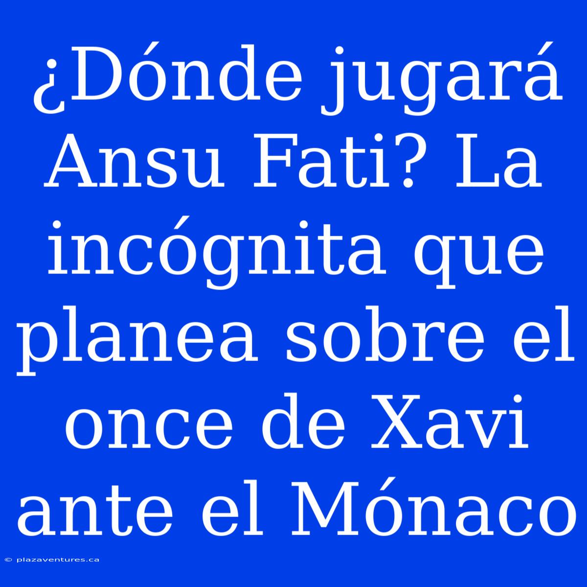 ¿Dónde Jugará Ansu Fati? La Incógnita Que Planea Sobre El Once De Xavi Ante El Mónaco