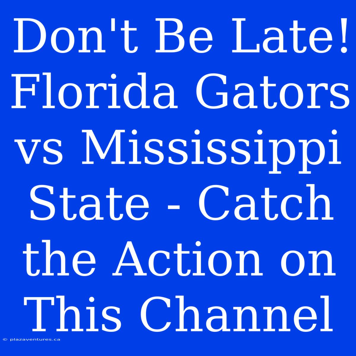 Don't Be Late! Florida Gators Vs Mississippi State - Catch The Action On This Channel