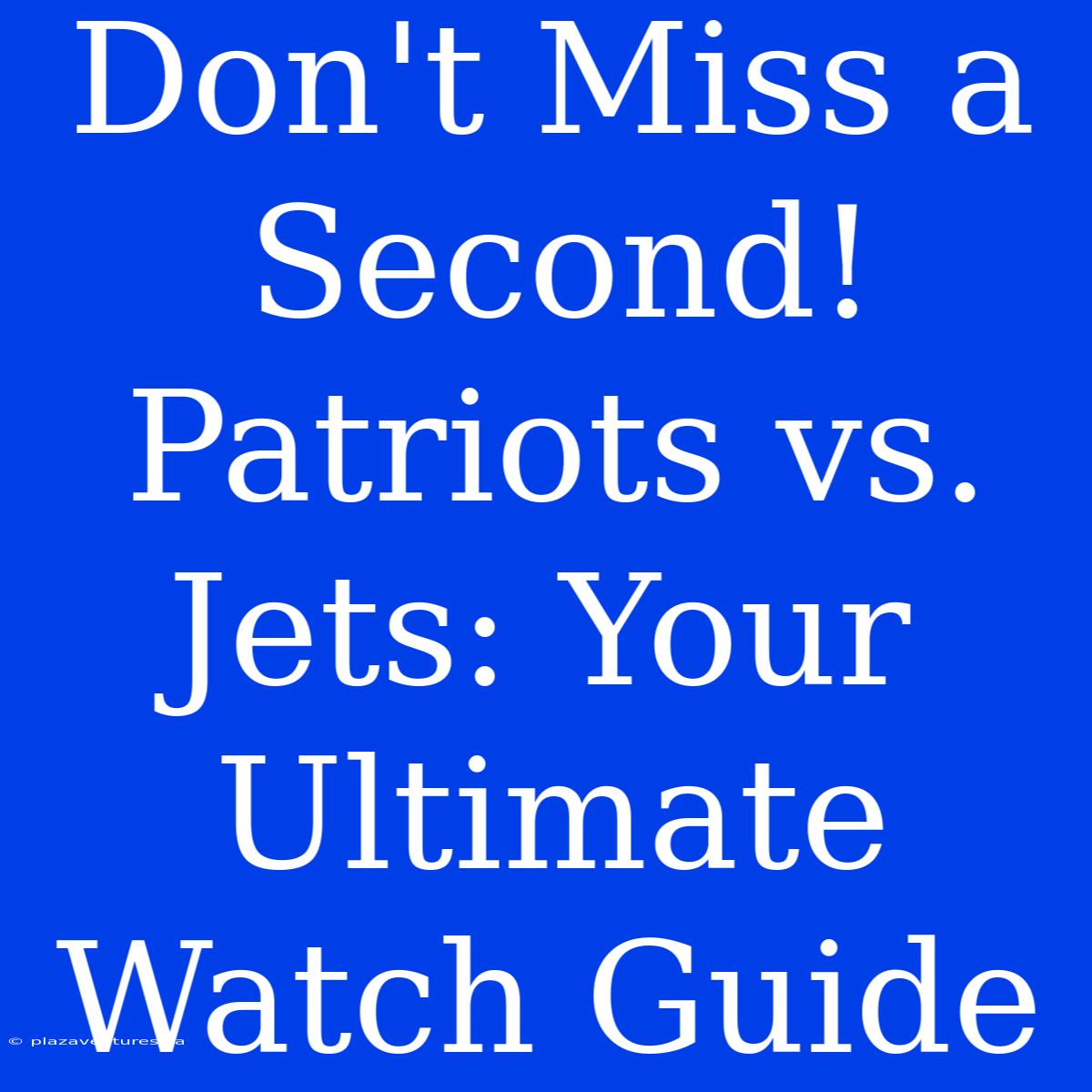 Don't Miss A Second!  Patriots Vs. Jets: Your Ultimate Watch Guide