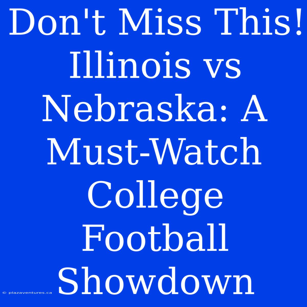 Don't Miss This! Illinois Vs Nebraska: A Must-Watch College Football Showdown